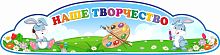 Стенд заголовок НАШЕ ТВОРЧЕСТВО для группы ЗАЙЧИКИ, 0,8*0,2м