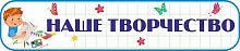 Стенд-заголовок для детского сада НАШЕ ТВОРЧЕСТВО (Юный художник), 0,7*0,15м