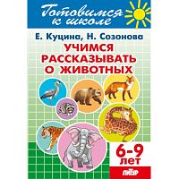 Учимся рассказывать о животных 6-9 Куцина Е. Созонова Н.
